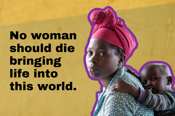 No woman should die bringing life into this world.